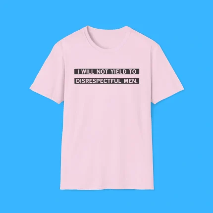 I Will Not Yield To Disrespectful Men Shirt