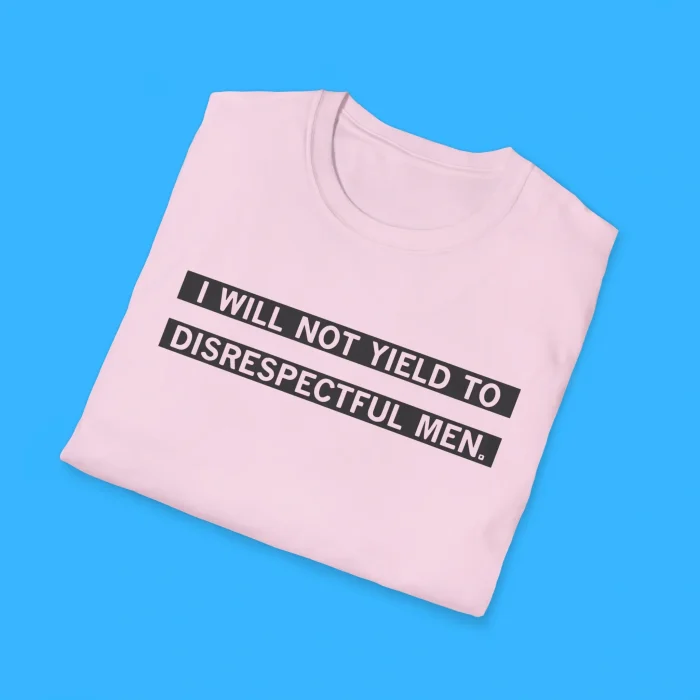 I Will Not Yield To Disrespectful Men Shirts