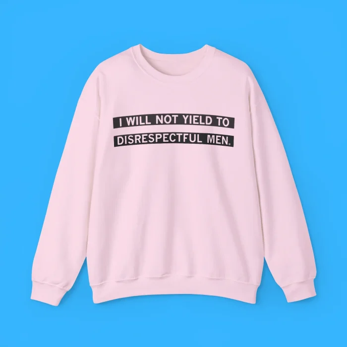 I Will Not Yield To Disrespectful Men Sweatshirt