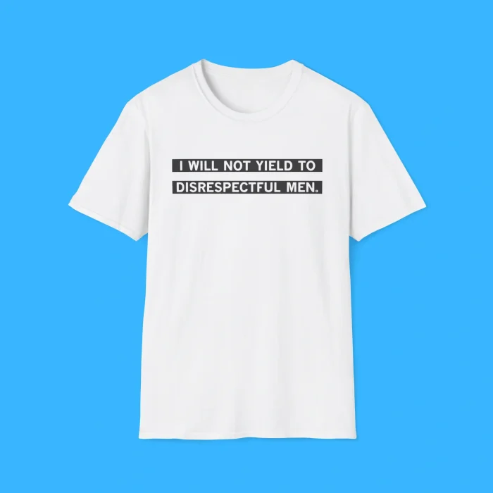 I Will Not Yield To Disrespectful Men White Shirt