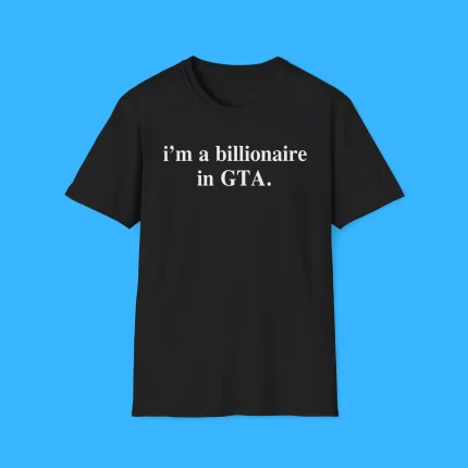 I'm A Billionaire In GTA Shirt