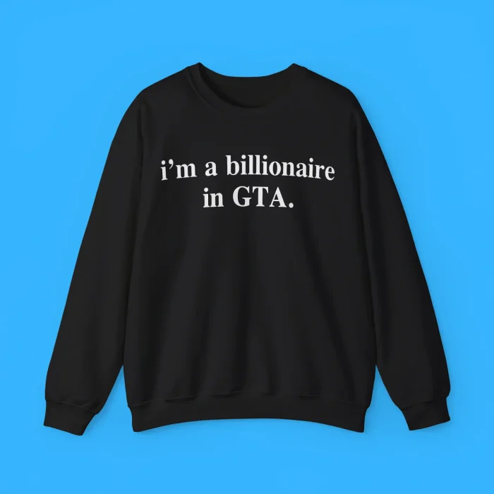 I'm A Billionaire In GTA Sweatshirt