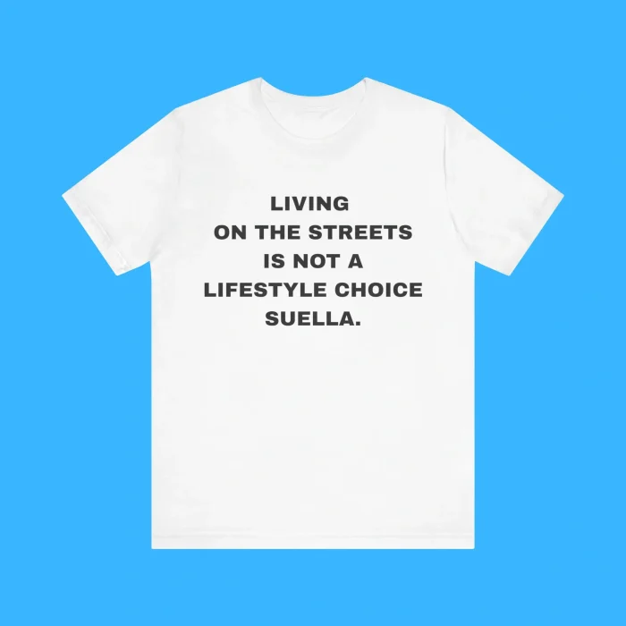 Living On The Streets Is Not A Lifestyle Choice Suella Premium Shirt