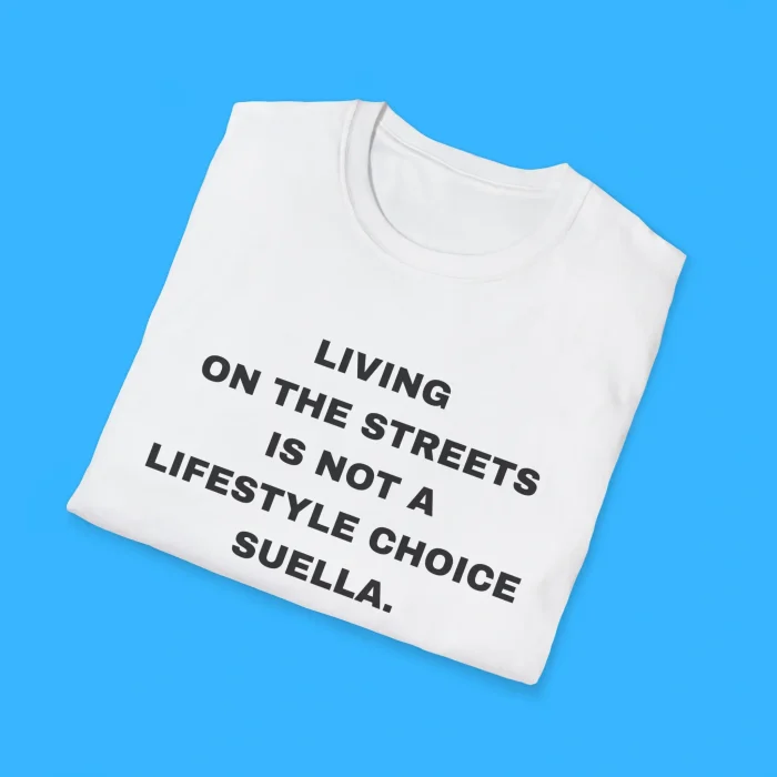 Living On The Streets Is Not A Lifestyle Choice Suella Shirts