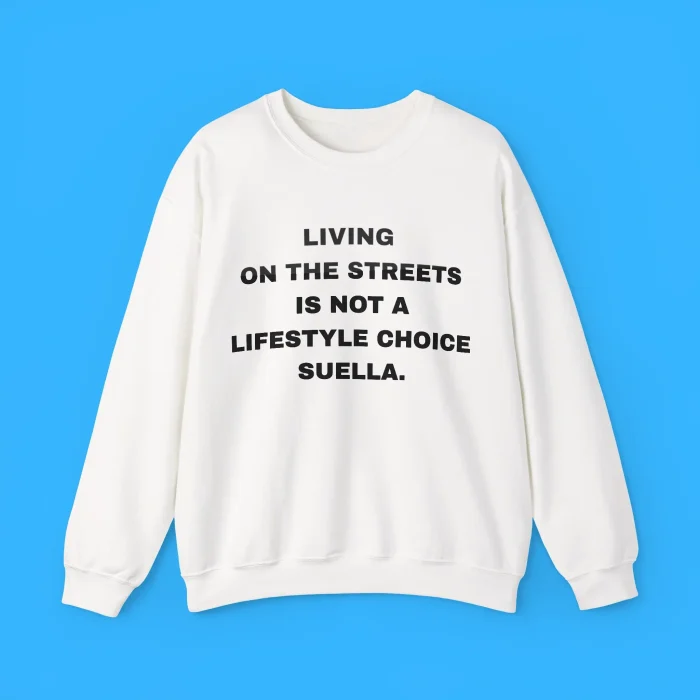 Living On The Streets Is Not A Lifestyle Choice Suella Sweatshirt