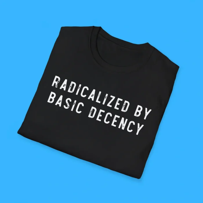 Radicalized by Basic Decency Shirts