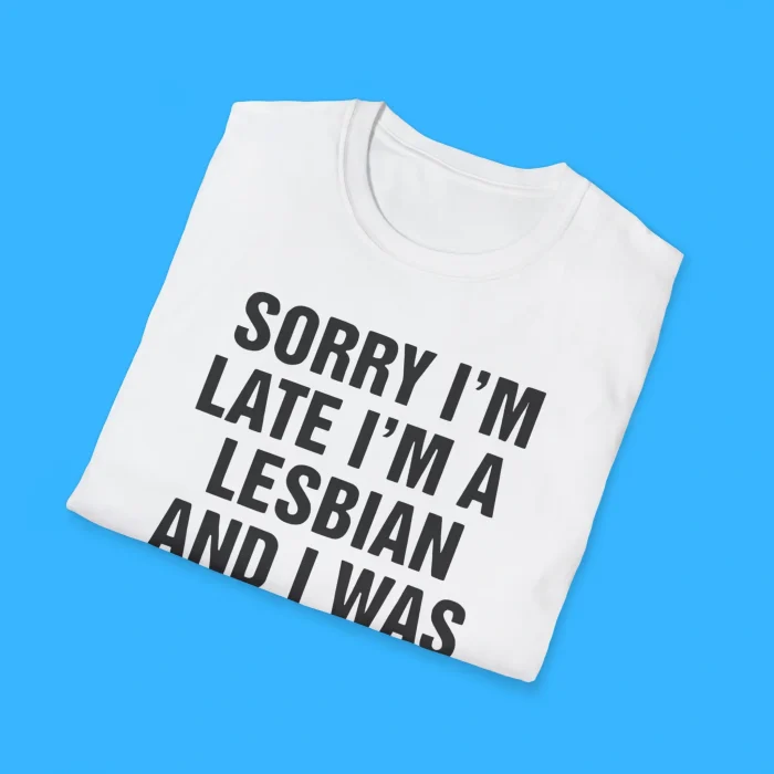 Sorry I'm Late I'm A Lesbian And I Was Busy Eating Pussy White Shirts