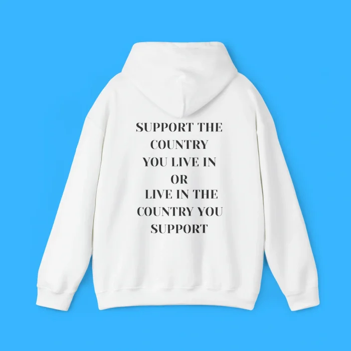 Support the Country You Live In Or Live In The Country You Support Hoodie