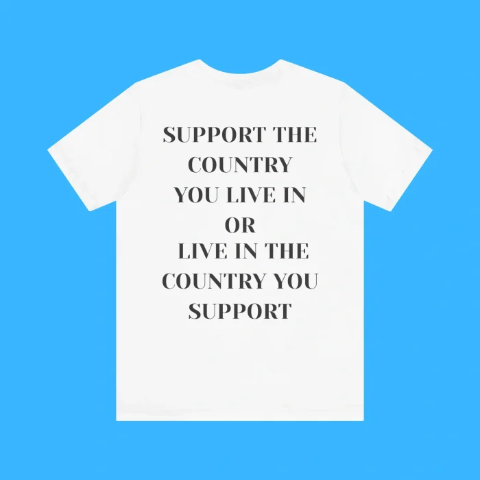 Support the Country You Live In Or Live In The Country You Support Premium Shirt