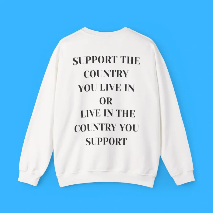 Support the Country You Live In Or Live In The Country You Support Sweatshirt