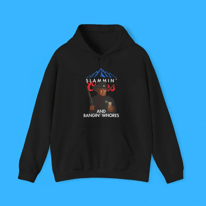 Trump Slammin’ Coors And Bangin’ Whores Hoodie