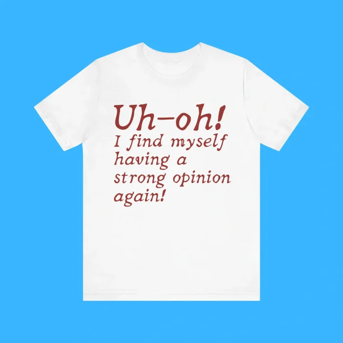 Uh-Oh I Find Myself Having A Strong Opinion Again Premium Shirt