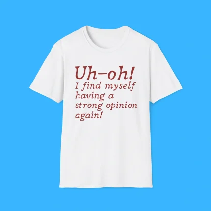 Uh-Oh I Find Myself Having A Strong Opinion Again Shirt