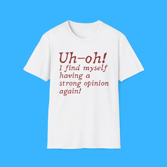 Uh-Oh I Find Myself Having A Strong Opinion Again Shirt