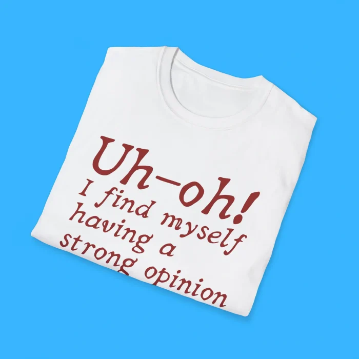 Uh-Oh I Find Myself Having A Strong Opinion Again Shirts