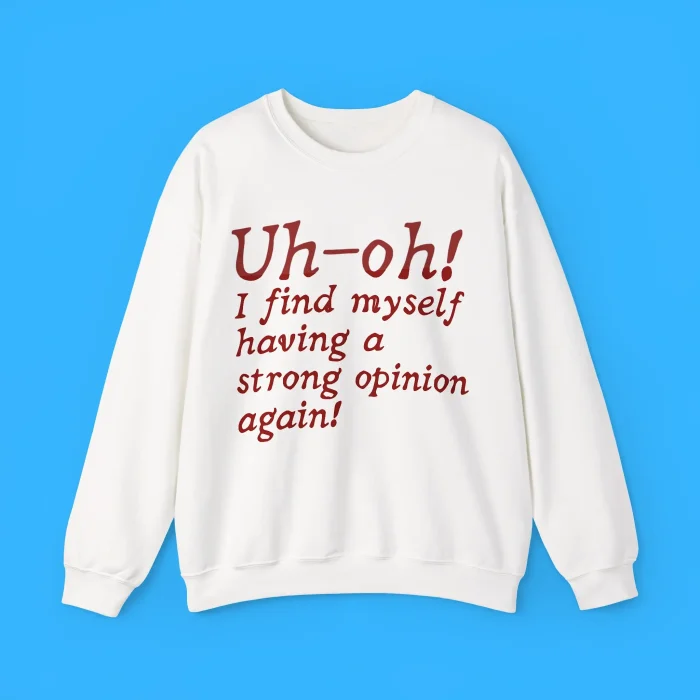 Uh-Oh I Find Myself Having A Strong Opinion Again Sweatshirt