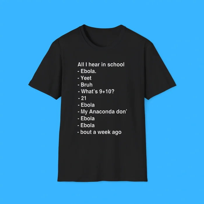 All I Hear In School Ebola Yeet Bruh What's 9+10 Black Shirt