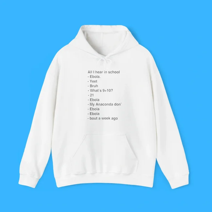 All I Hear In School Ebola Yeet Bruh What's 9+10 Hoodie