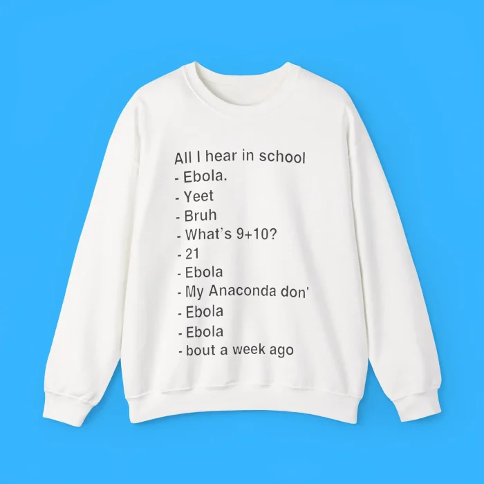 All I Hear In School Ebola Yeet Bruh What's 9+10 Sweatshirt