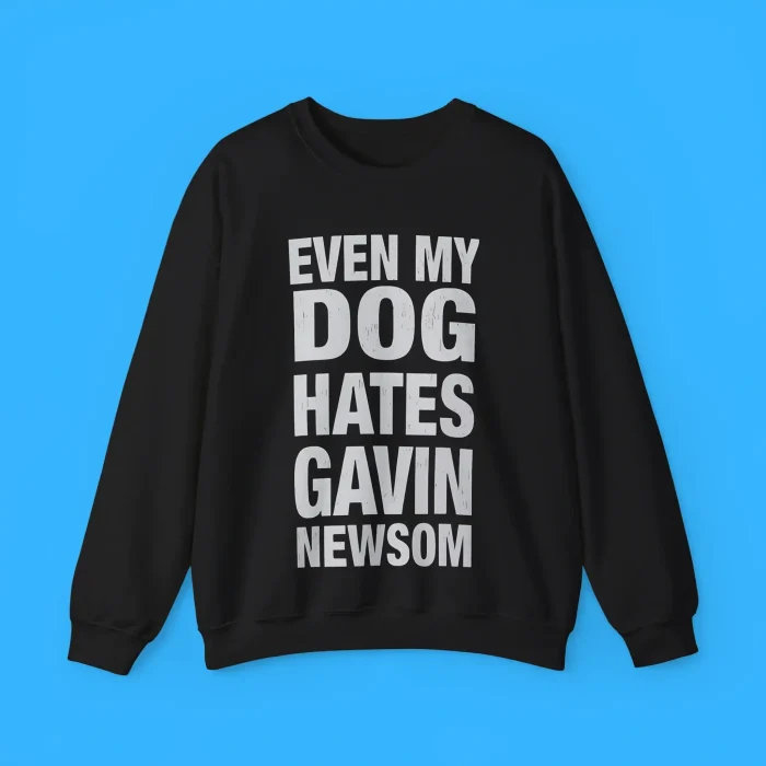 Even My Dog Hates Gavin Newsom Sweatshirt