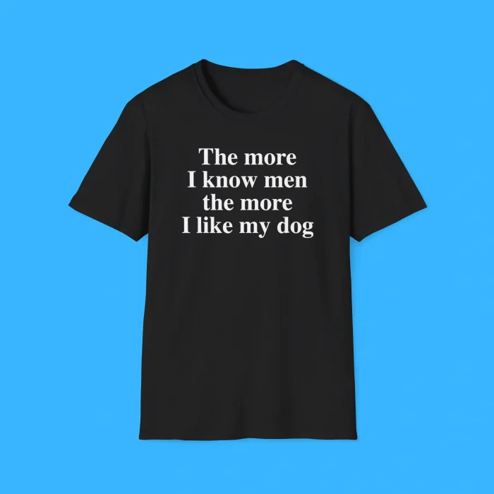 Harry The More I Know Men The More I Love My Dog Black Shirt