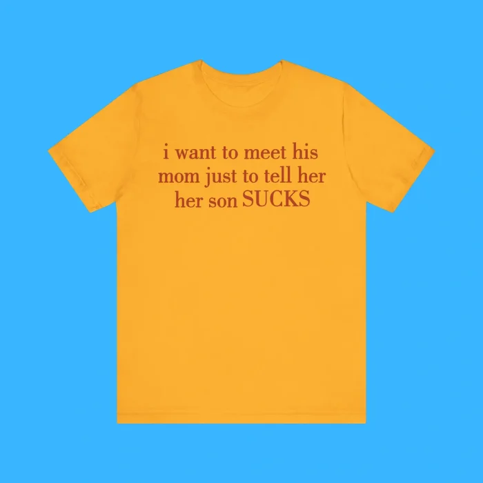 I Want To Meet His Mom Just To Tell Her Her Son Sucks Premium Shirt