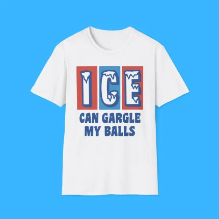 ICE Can Gargle My Balls Shirt