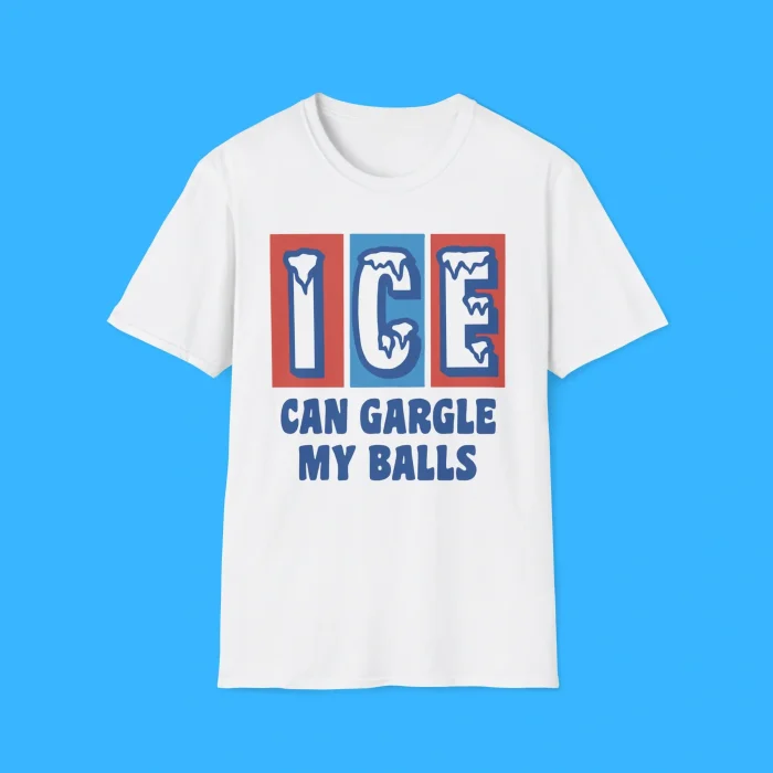 ICE Can Gargle My Balls Shirt