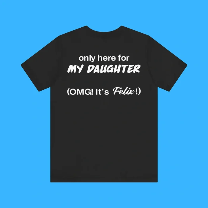Only Here For My Daughter Omg It's Felix Premium Shirt