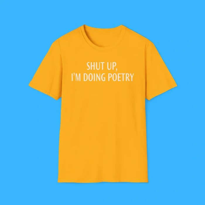 Shut Up I’m Doing Poetry Shirt
