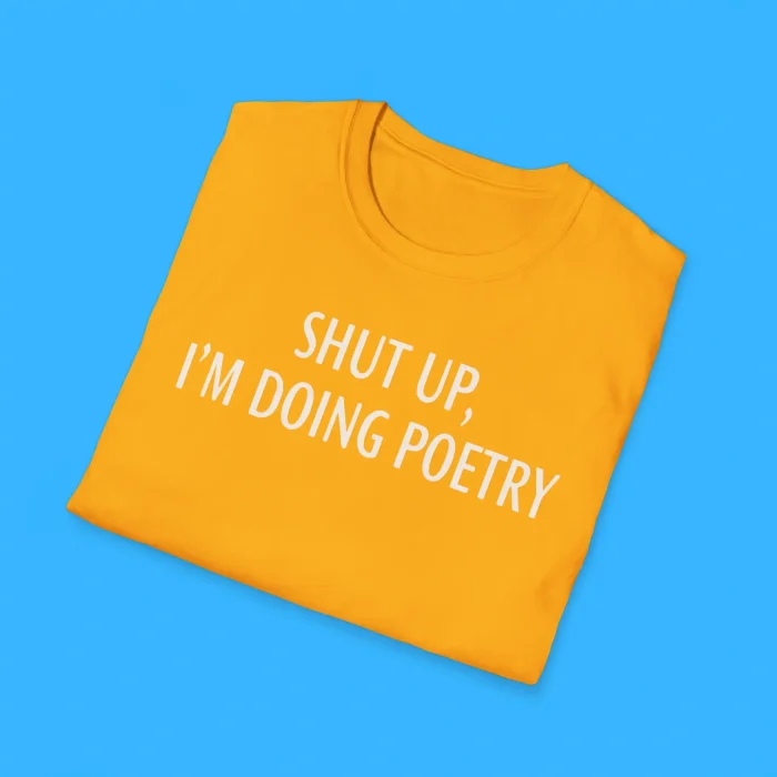 Shut Up I’m Doing Poetry Shirts