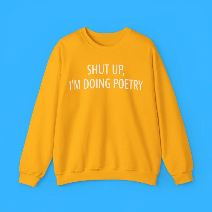 Shut Up I’m Doing Poetry Sweatshirt