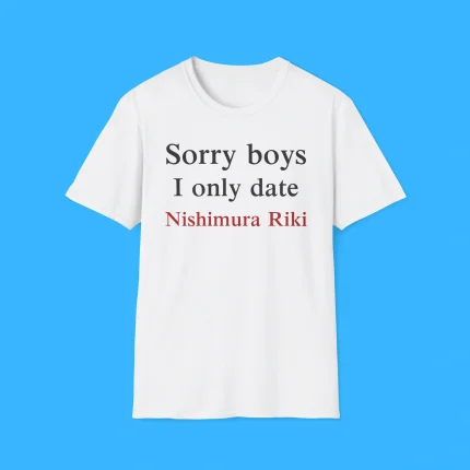 Sorry Boys I Only Date Nishimura Riki Shirt