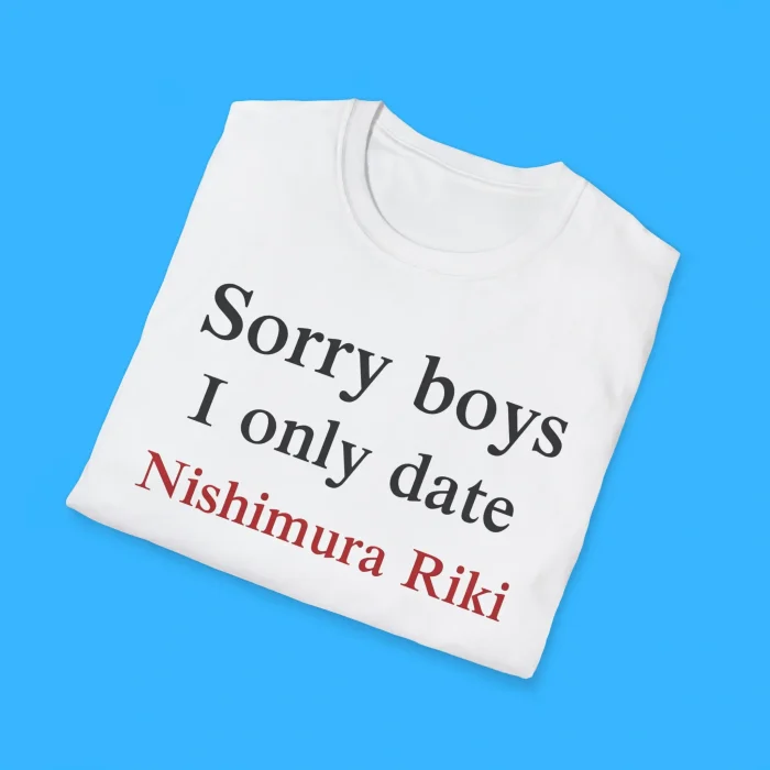 Sorry Boys I Only Date Nishimura Riki Shirts