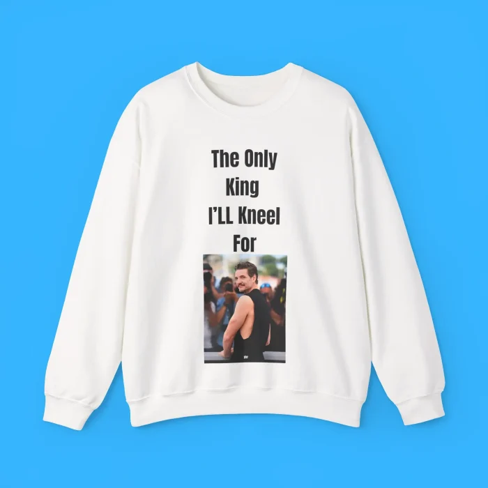 The Only King I’ll Kneel For Pedro Pascal Sweatshirt