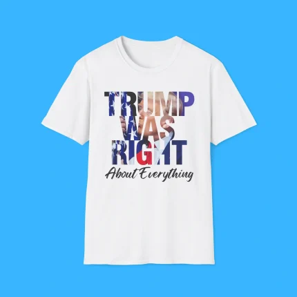 Trump Was Right About Everything Shirt