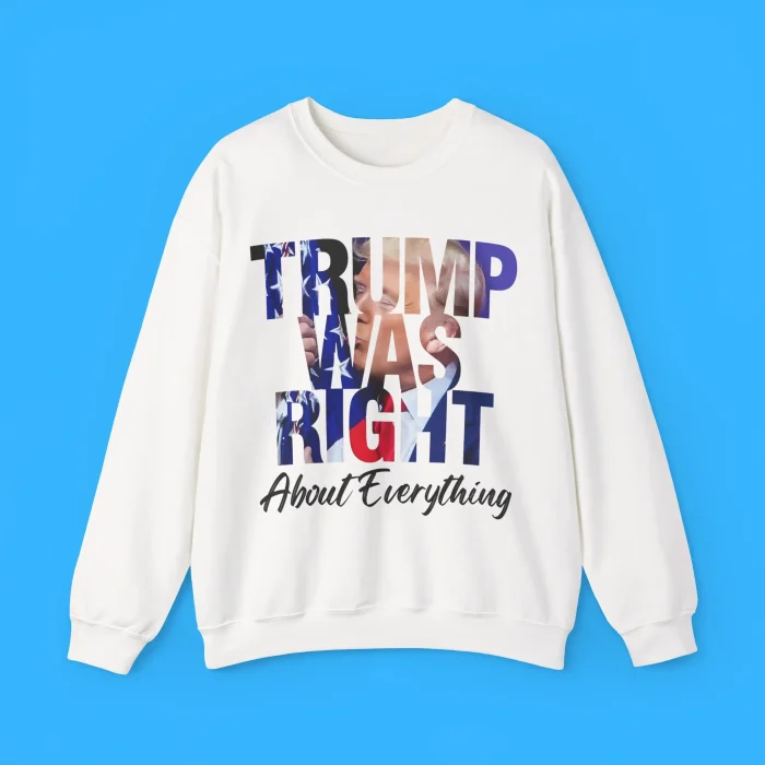 Trump Was Right About Everything Sweatshirt