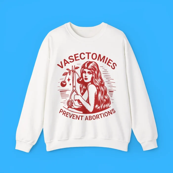Vasectomies Prevent Abortions Sweatshirt
