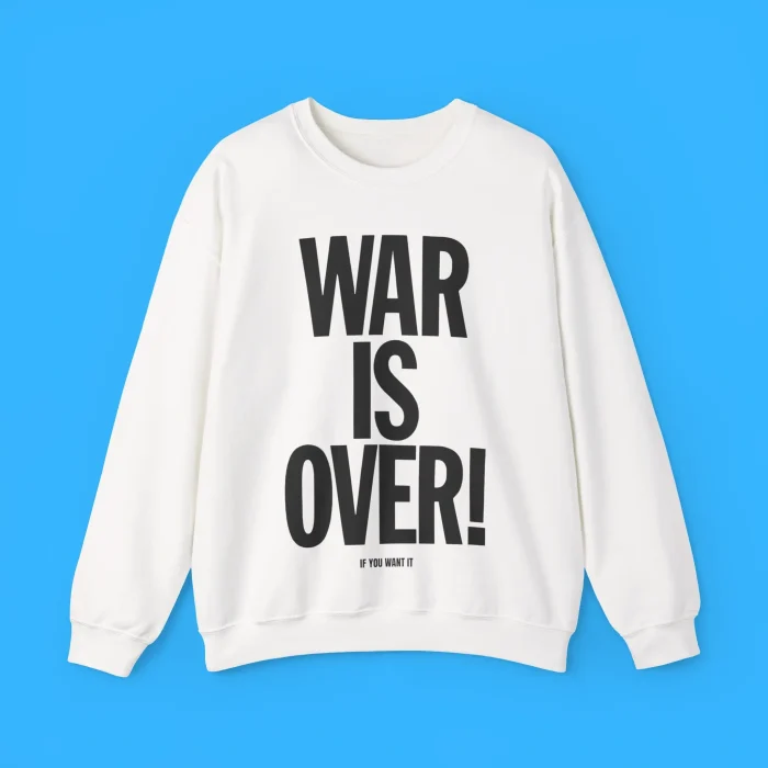 War Is Over If You Want It Sweatshirt