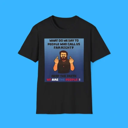 What Do We Say To People Who Call Us Far Right Shirt