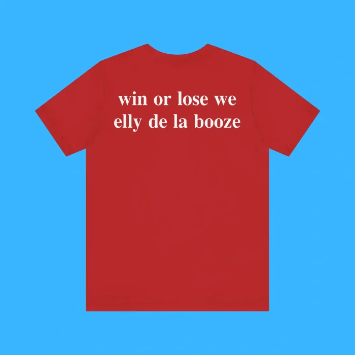 Win Or Lose We Elly De La Booze Premium Shirt