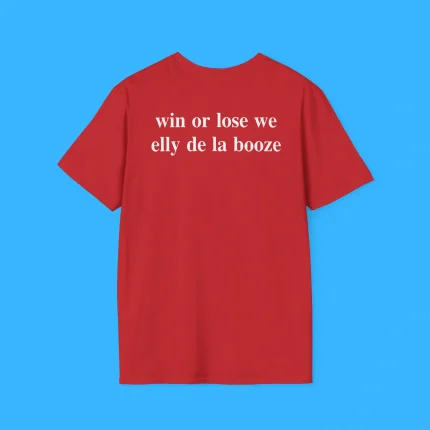 Win Or Lose We Elly De La Booze Shirt