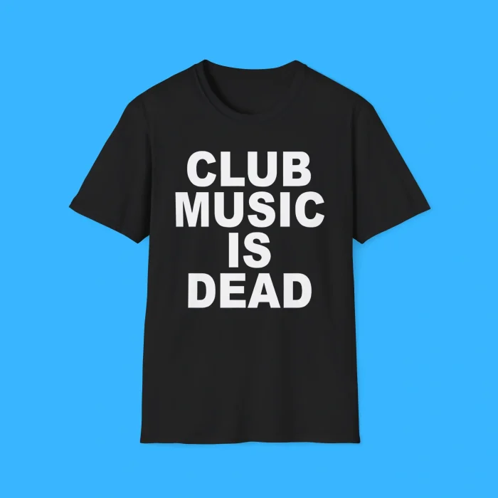 Club Music Is Dead Shirt