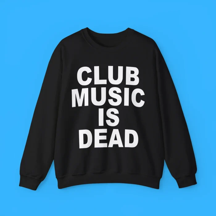 Club Music Is Dead Sweatshirt