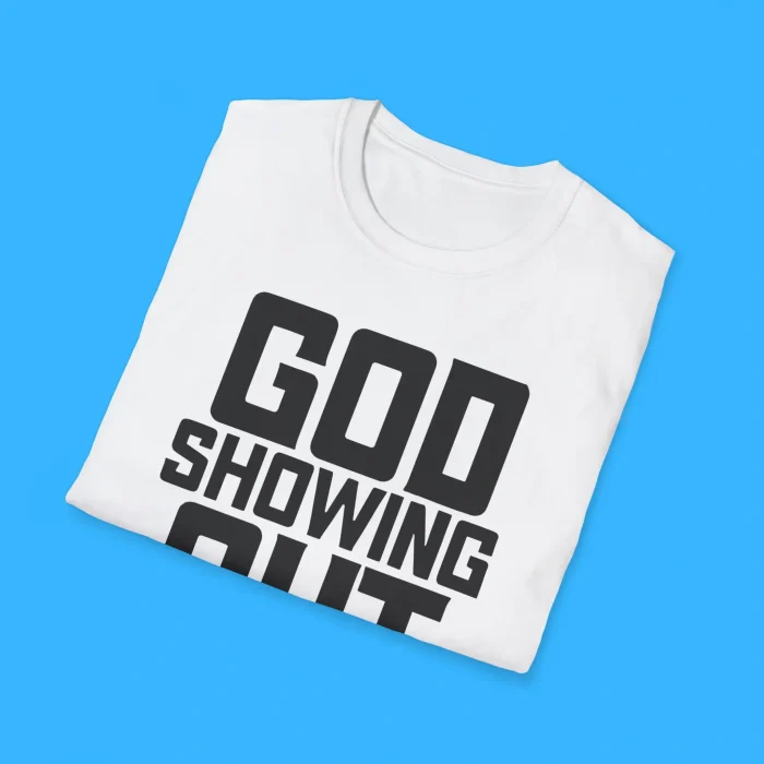 God Showing Out Shirts