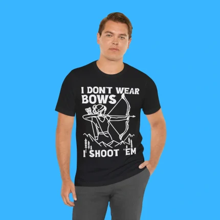 I Don't Wear Bows I Shoot Em Person Shirt