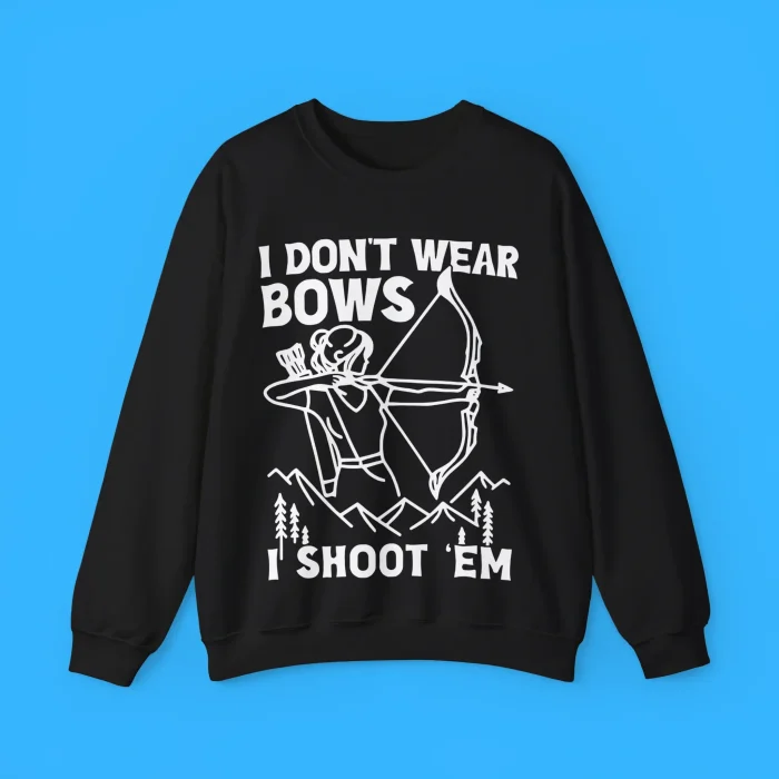 I Don't Wear Bows I Shoot Em Sweatshirt