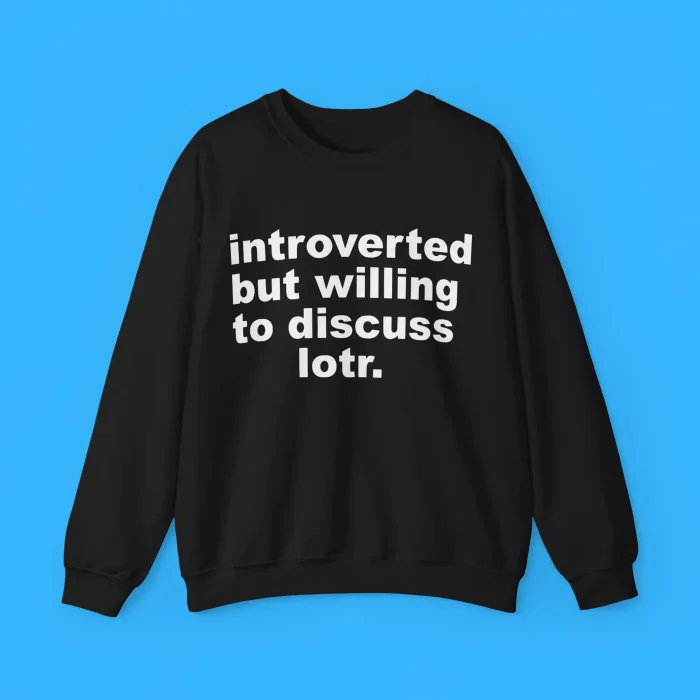 Introverted But Willing To Discuss Lotr Sweatshirt