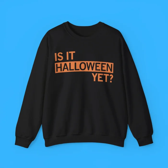 Is It Halloween Yet Sweatshirt