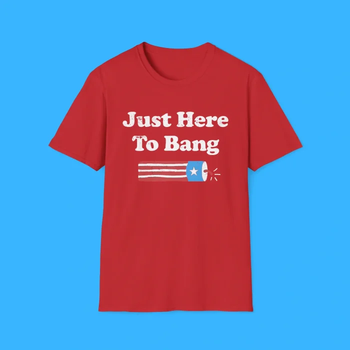Just Here To Bang Shirt
